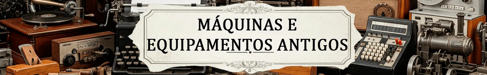 Banner Máquinas e equipamentos antigos
